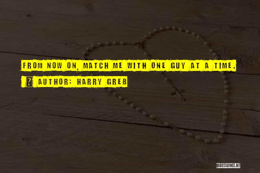 Harry Greb Quotes: From Now On, Match Me With One Guy At A Time.