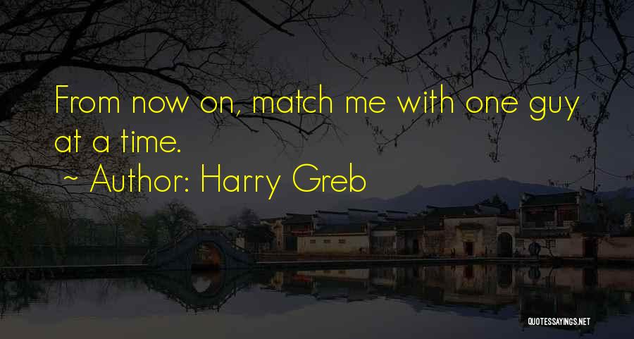 Harry Greb Quotes: From Now On, Match Me With One Guy At A Time.