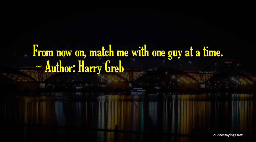 Harry Greb Quotes: From Now On, Match Me With One Guy At A Time.