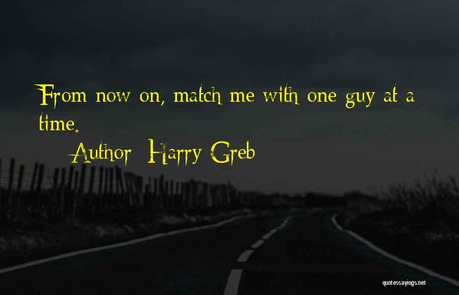 Harry Greb Quotes: From Now On, Match Me With One Guy At A Time.