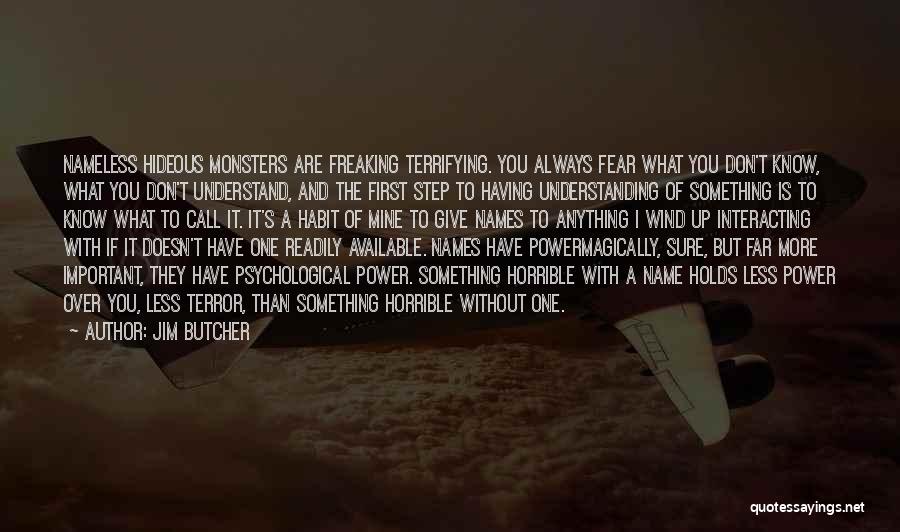 Jim Butcher Quotes: Nameless Hideous Monsters Are Freaking Terrifying. You Always Fear What You Don't Know, What You Don't Understand, And The First