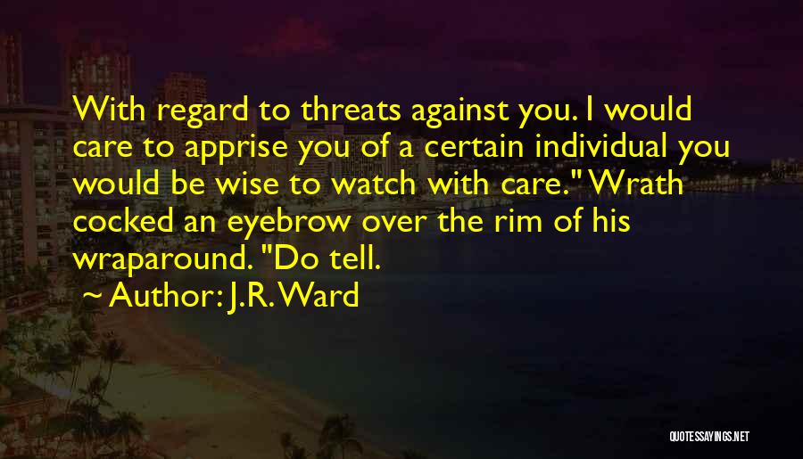 J.R. Ward Quotes: With Regard To Threats Against You. I Would Care To Apprise You Of A Certain Individual You Would Be Wise