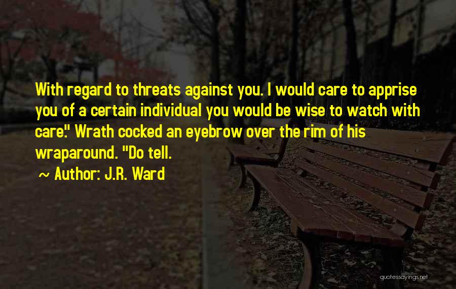 J.R. Ward Quotes: With Regard To Threats Against You. I Would Care To Apprise You Of A Certain Individual You Would Be Wise