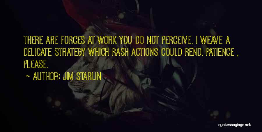 Jim Starlin Quotes: There Are Forces At Work You Do Not Perceive. I Weave A Delicate Strategy Which Rash Actions Could Rend. Patience