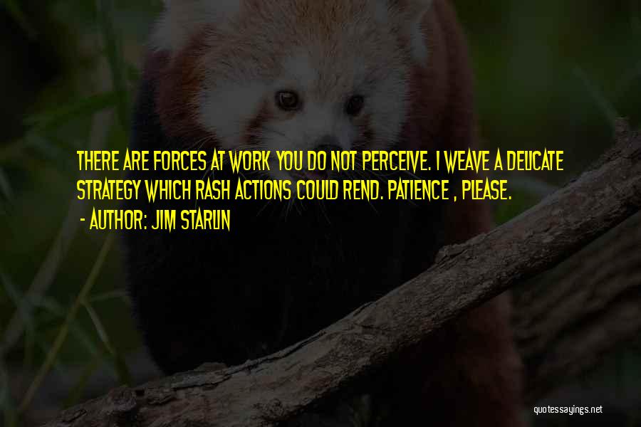 Jim Starlin Quotes: There Are Forces At Work You Do Not Perceive. I Weave A Delicate Strategy Which Rash Actions Could Rend. Patience