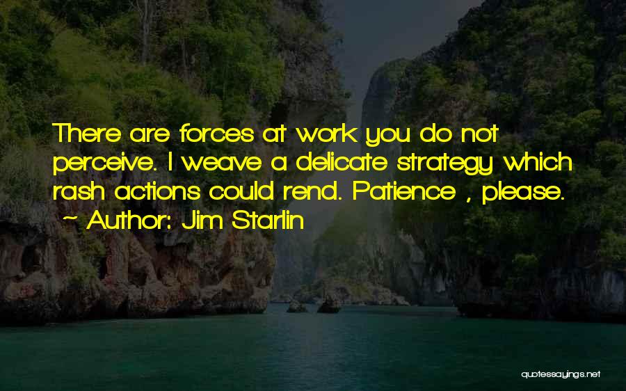 Jim Starlin Quotes: There Are Forces At Work You Do Not Perceive. I Weave A Delicate Strategy Which Rash Actions Could Rend. Patience