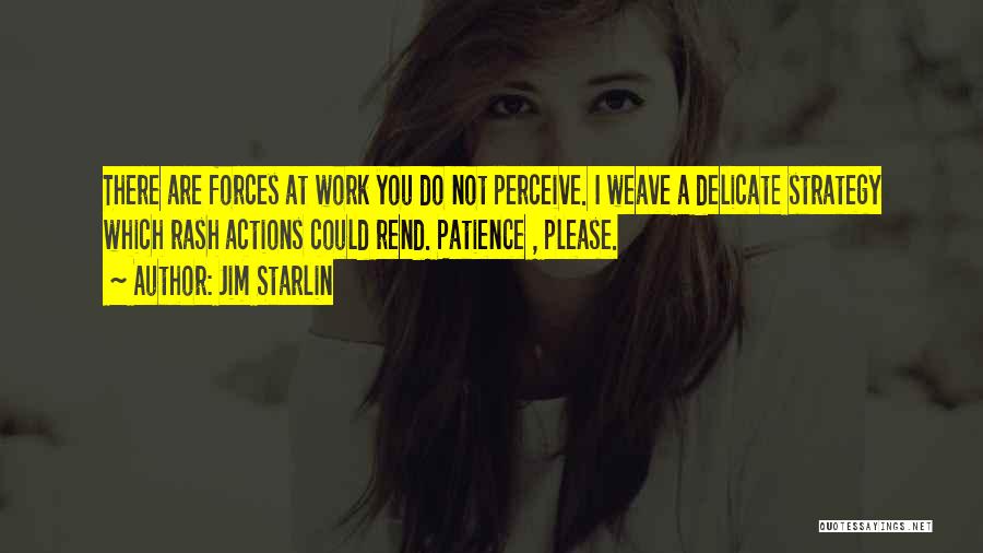 Jim Starlin Quotes: There Are Forces At Work You Do Not Perceive. I Weave A Delicate Strategy Which Rash Actions Could Rend. Patience