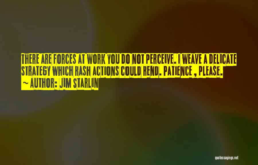 Jim Starlin Quotes: There Are Forces At Work You Do Not Perceive. I Weave A Delicate Strategy Which Rash Actions Could Rend. Patience