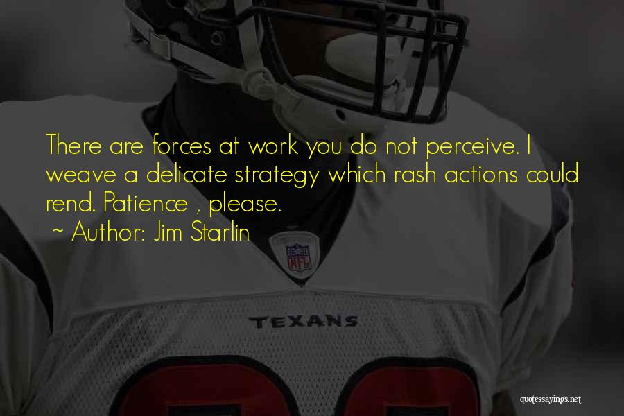 Jim Starlin Quotes: There Are Forces At Work You Do Not Perceive. I Weave A Delicate Strategy Which Rash Actions Could Rend. Patience