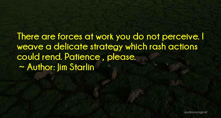 Jim Starlin Quotes: There Are Forces At Work You Do Not Perceive. I Weave A Delicate Strategy Which Rash Actions Could Rend. Patience