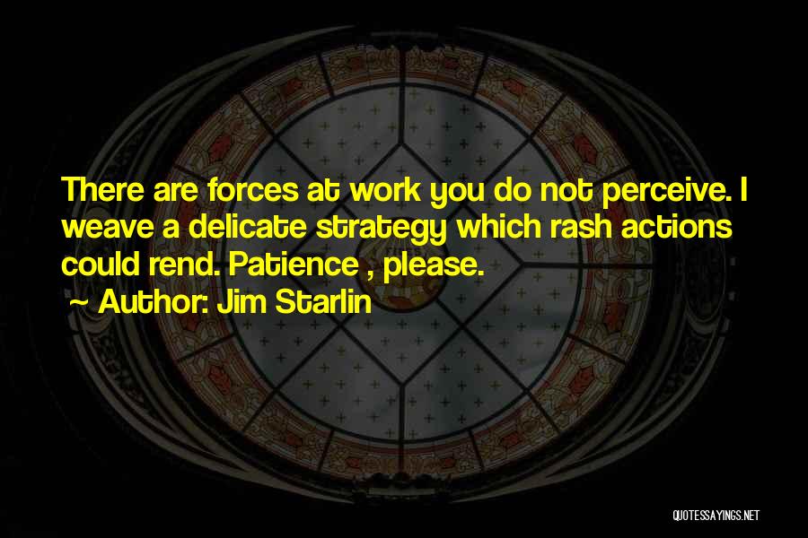 Jim Starlin Quotes: There Are Forces At Work You Do Not Perceive. I Weave A Delicate Strategy Which Rash Actions Could Rend. Patience