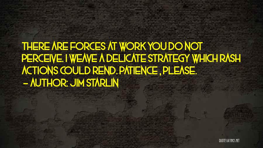 Jim Starlin Quotes: There Are Forces At Work You Do Not Perceive. I Weave A Delicate Strategy Which Rash Actions Could Rend. Patience