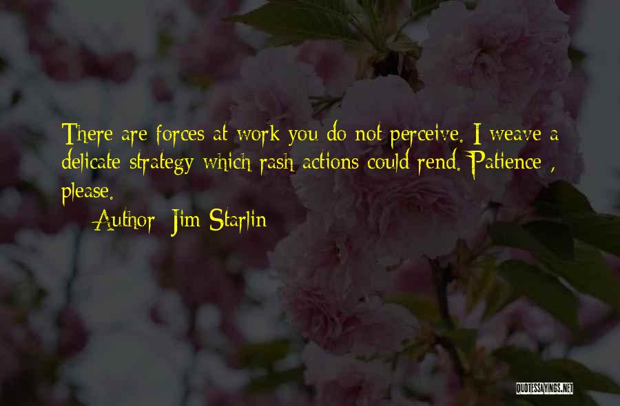 Jim Starlin Quotes: There Are Forces At Work You Do Not Perceive. I Weave A Delicate Strategy Which Rash Actions Could Rend. Patience