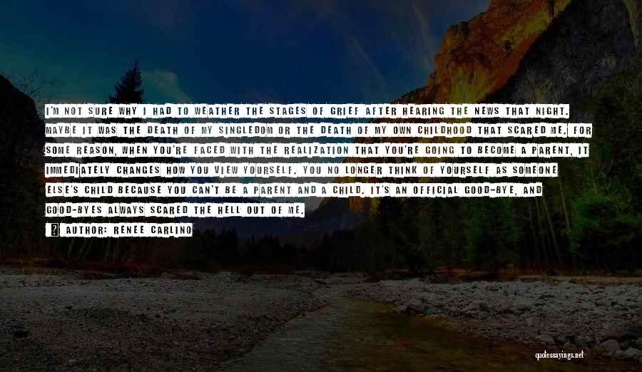 Renee Carlino Quotes: I'm Not Sure Why I Had To Weather The Stages Of Grief After Hearing The News That Night. Maybe It