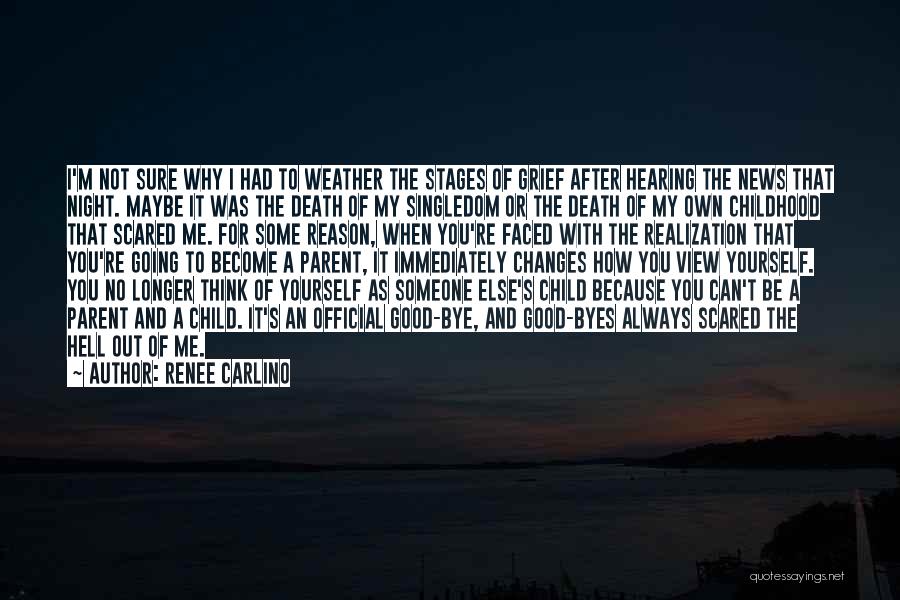 Renee Carlino Quotes: I'm Not Sure Why I Had To Weather The Stages Of Grief After Hearing The News That Night. Maybe It