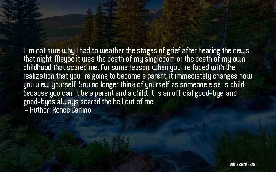 Renee Carlino Quotes: I'm Not Sure Why I Had To Weather The Stages Of Grief After Hearing The News That Night. Maybe It