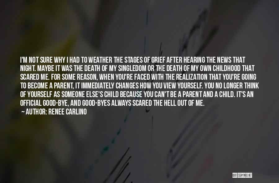 Renee Carlino Quotes: I'm Not Sure Why I Had To Weather The Stages Of Grief After Hearing The News That Night. Maybe It
