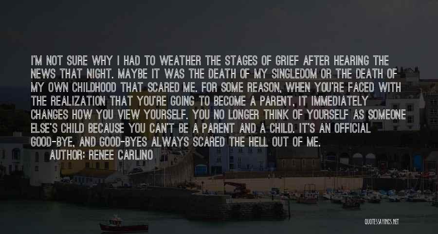 Renee Carlino Quotes: I'm Not Sure Why I Had To Weather The Stages Of Grief After Hearing The News That Night. Maybe It