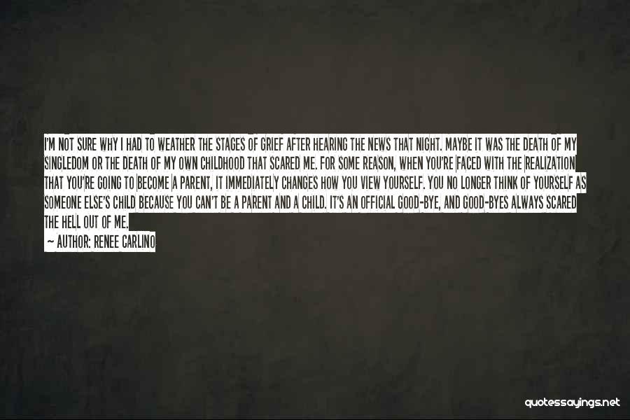 Renee Carlino Quotes: I'm Not Sure Why I Had To Weather The Stages Of Grief After Hearing The News That Night. Maybe It