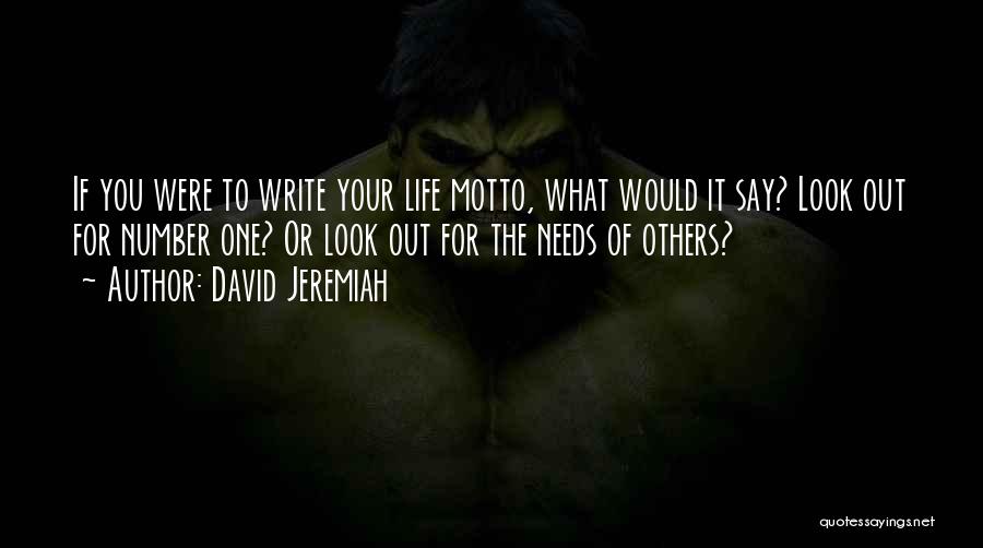 David Jeremiah Quotes: If You Were To Write Your Life Motto, What Would It Say? Look Out For Number One? Or Look Out