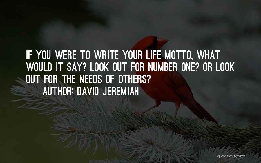 David Jeremiah Quotes: If You Were To Write Your Life Motto, What Would It Say? Look Out For Number One? Or Look Out