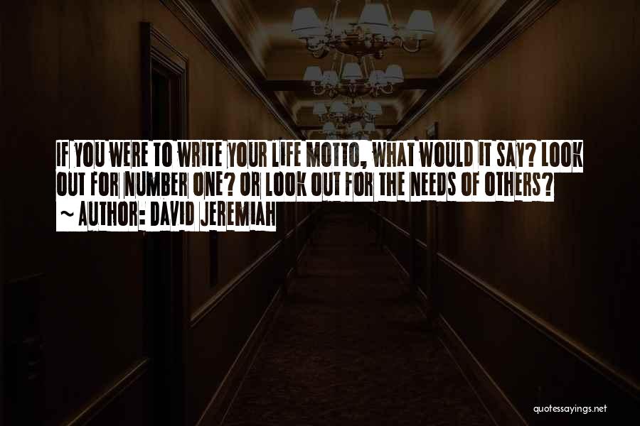 David Jeremiah Quotes: If You Were To Write Your Life Motto, What Would It Say? Look Out For Number One? Or Look Out