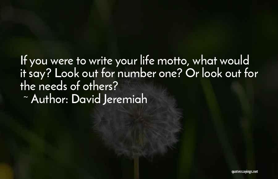 David Jeremiah Quotes: If You Were To Write Your Life Motto, What Would It Say? Look Out For Number One? Or Look Out