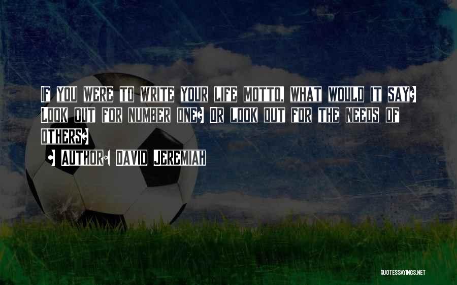 David Jeremiah Quotes: If You Were To Write Your Life Motto, What Would It Say? Look Out For Number One? Or Look Out