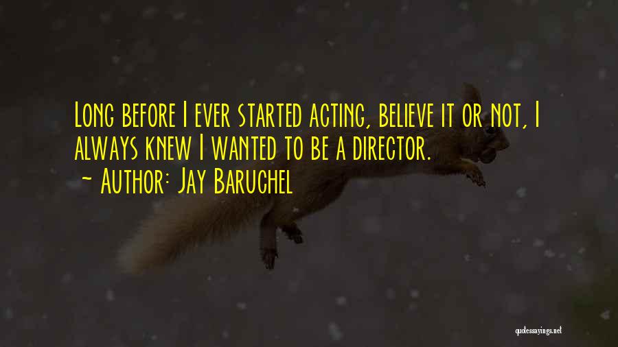 Jay Baruchel Quotes: Long Before I Ever Started Acting, Believe It Or Not, I Always Knew I Wanted To Be A Director.