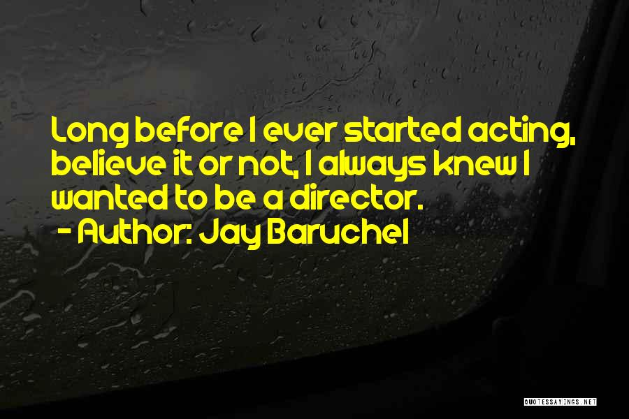 Jay Baruchel Quotes: Long Before I Ever Started Acting, Believe It Or Not, I Always Knew I Wanted To Be A Director.