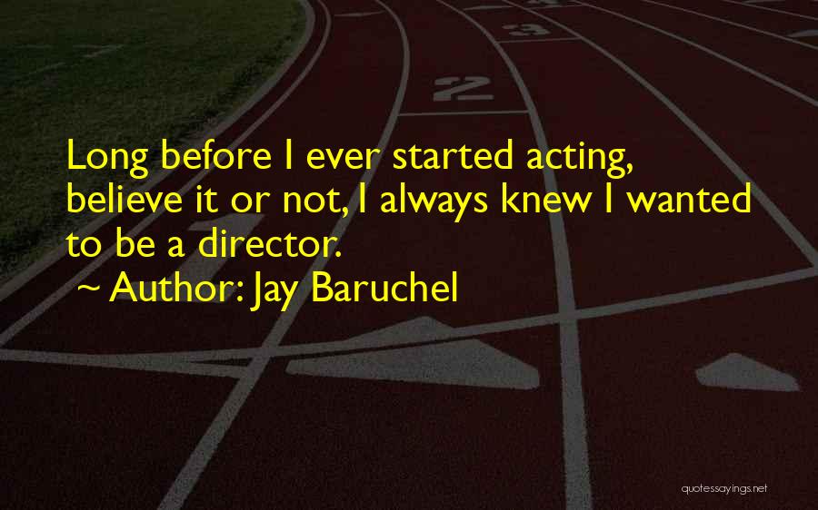 Jay Baruchel Quotes: Long Before I Ever Started Acting, Believe It Or Not, I Always Knew I Wanted To Be A Director.