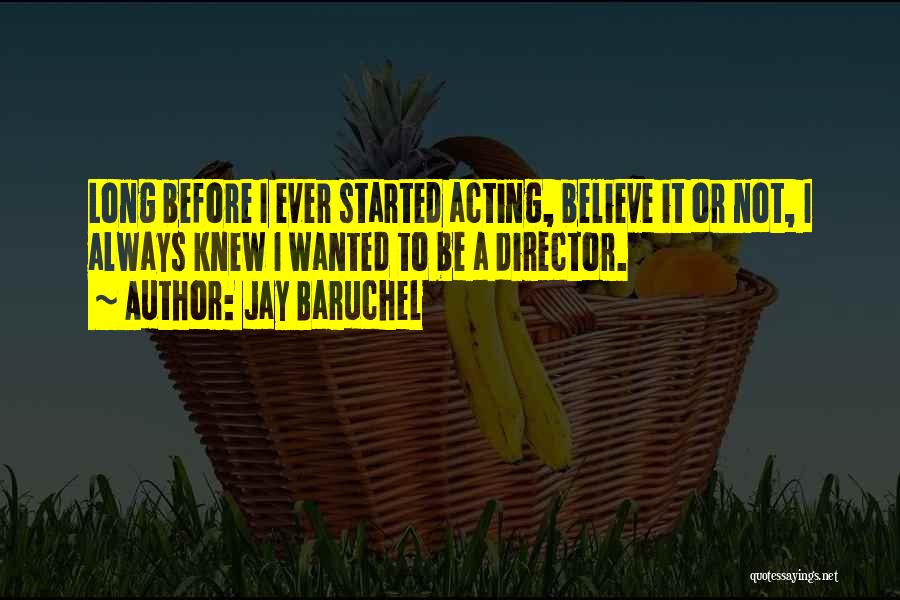 Jay Baruchel Quotes: Long Before I Ever Started Acting, Believe It Or Not, I Always Knew I Wanted To Be A Director.