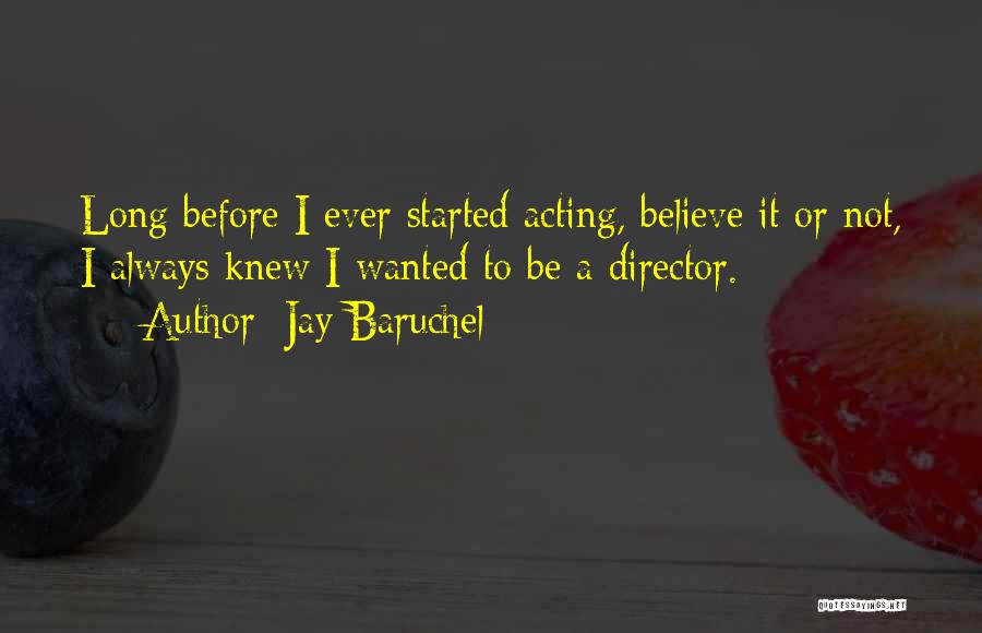 Jay Baruchel Quotes: Long Before I Ever Started Acting, Believe It Or Not, I Always Knew I Wanted To Be A Director.