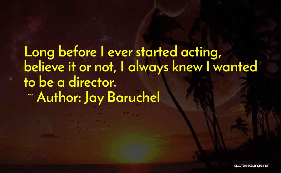 Jay Baruchel Quotes: Long Before I Ever Started Acting, Believe It Or Not, I Always Knew I Wanted To Be A Director.