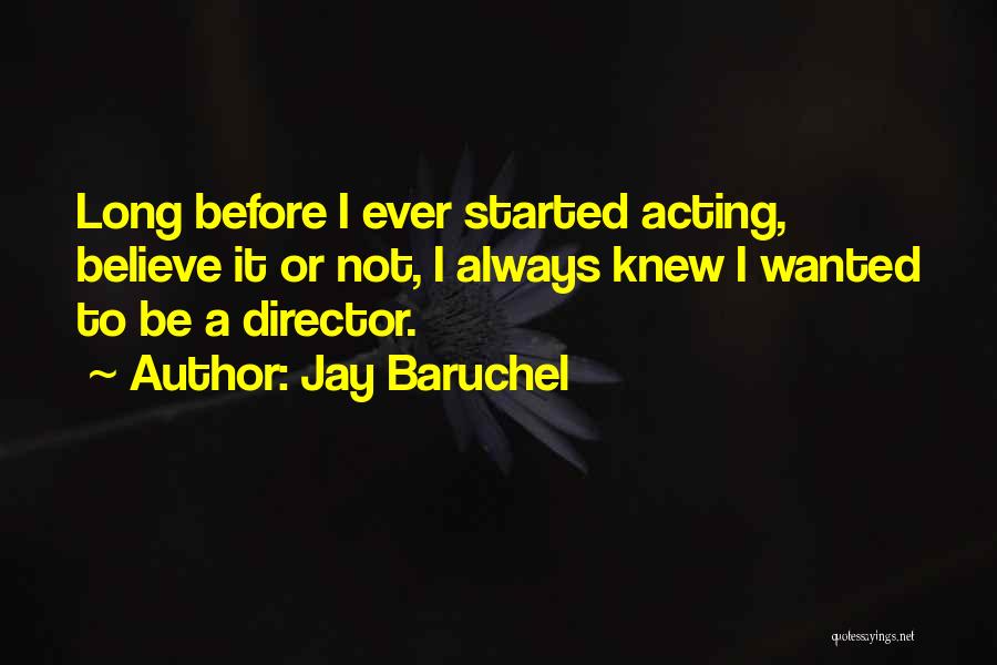 Jay Baruchel Quotes: Long Before I Ever Started Acting, Believe It Or Not, I Always Knew I Wanted To Be A Director.