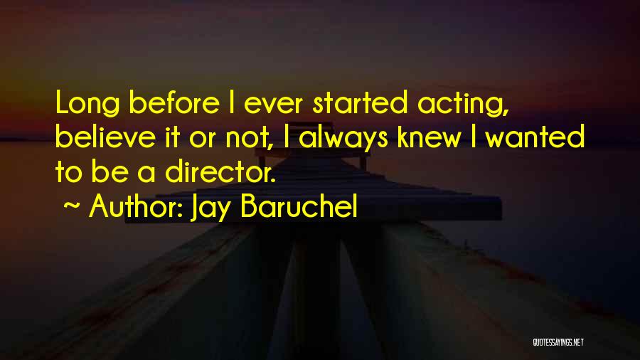 Jay Baruchel Quotes: Long Before I Ever Started Acting, Believe It Or Not, I Always Knew I Wanted To Be A Director.