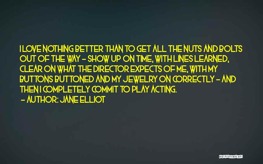 Jane Elliot Quotes: I Love Nothing Better Than To Get All The Nuts And Bolts Out Of The Way - Show Up On