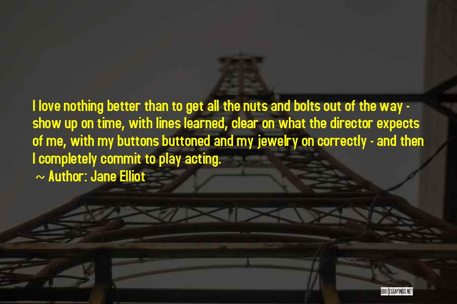 Jane Elliot Quotes: I Love Nothing Better Than To Get All The Nuts And Bolts Out Of The Way - Show Up On