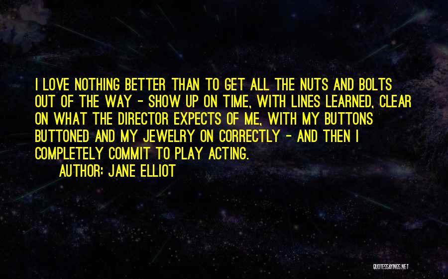 Jane Elliot Quotes: I Love Nothing Better Than To Get All The Nuts And Bolts Out Of The Way - Show Up On
