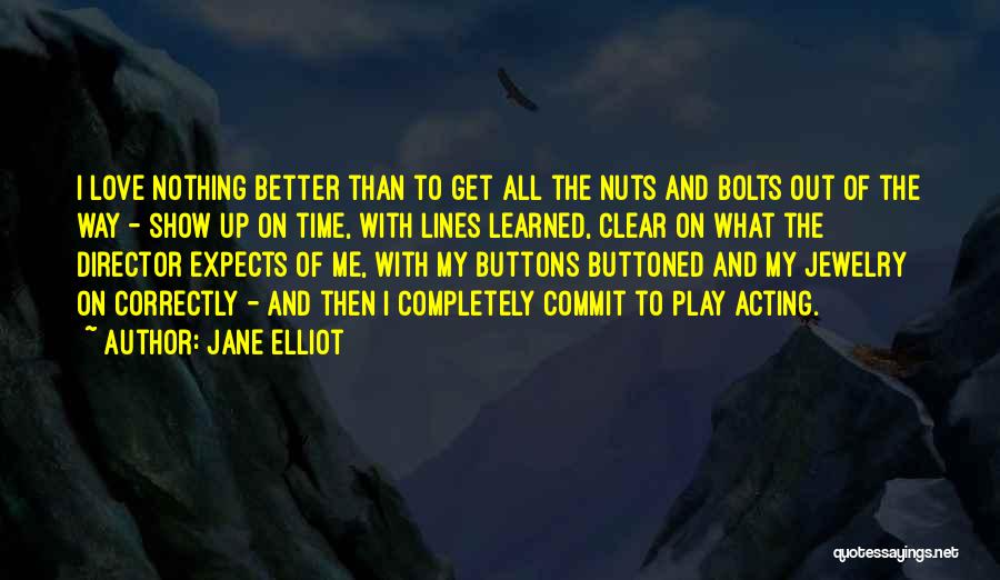 Jane Elliot Quotes: I Love Nothing Better Than To Get All The Nuts And Bolts Out Of The Way - Show Up On