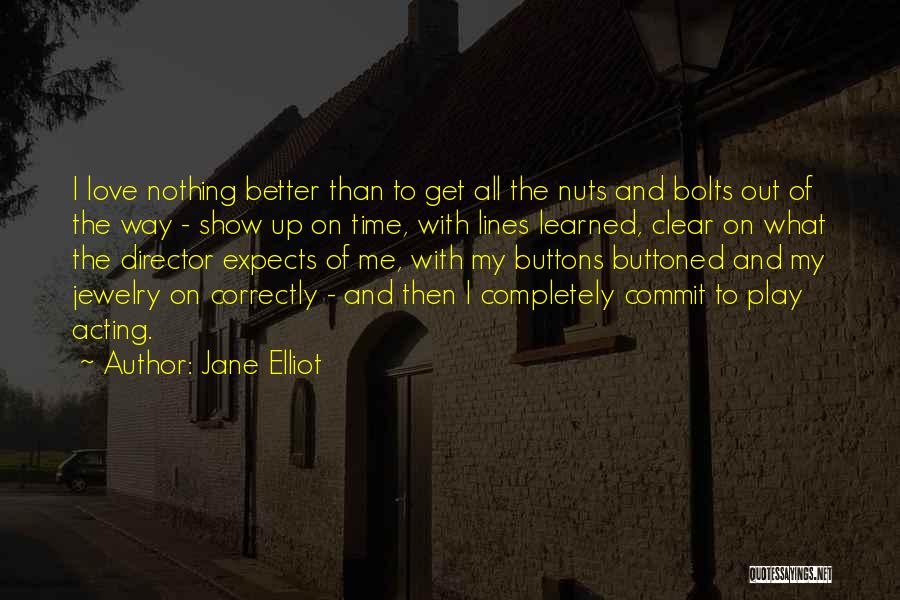 Jane Elliot Quotes: I Love Nothing Better Than To Get All The Nuts And Bolts Out Of The Way - Show Up On