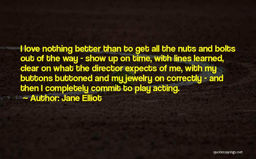 Jane Elliot Quotes: I Love Nothing Better Than To Get All The Nuts And Bolts Out Of The Way - Show Up On