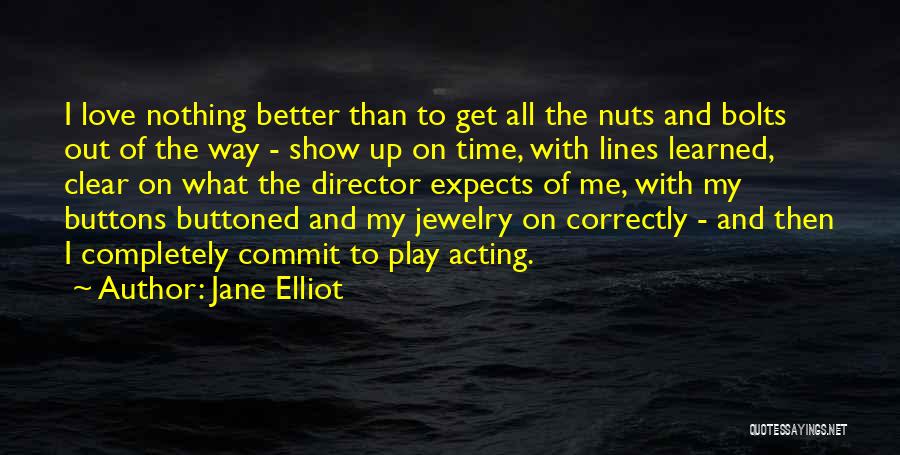 Jane Elliot Quotes: I Love Nothing Better Than To Get All The Nuts And Bolts Out Of The Way - Show Up On