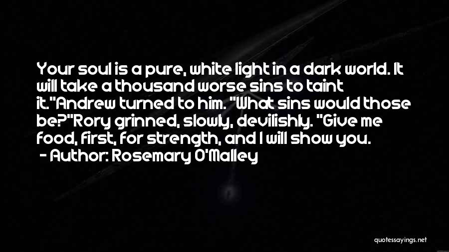 Rosemary O'Malley Quotes: Your Soul Is A Pure, White Light In A Dark World. It Will Take A Thousand Worse Sins To Taint