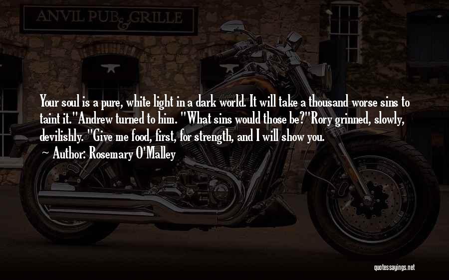 Rosemary O'Malley Quotes: Your Soul Is A Pure, White Light In A Dark World. It Will Take A Thousand Worse Sins To Taint