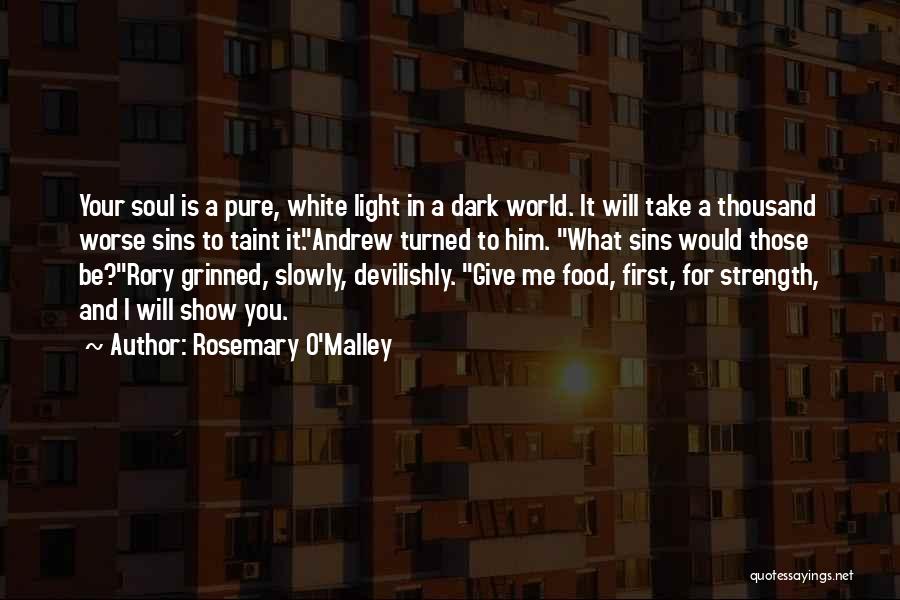 Rosemary O'Malley Quotes: Your Soul Is A Pure, White Light In A Dark World. It Will Take A Thousand Worse Sins To Taint
