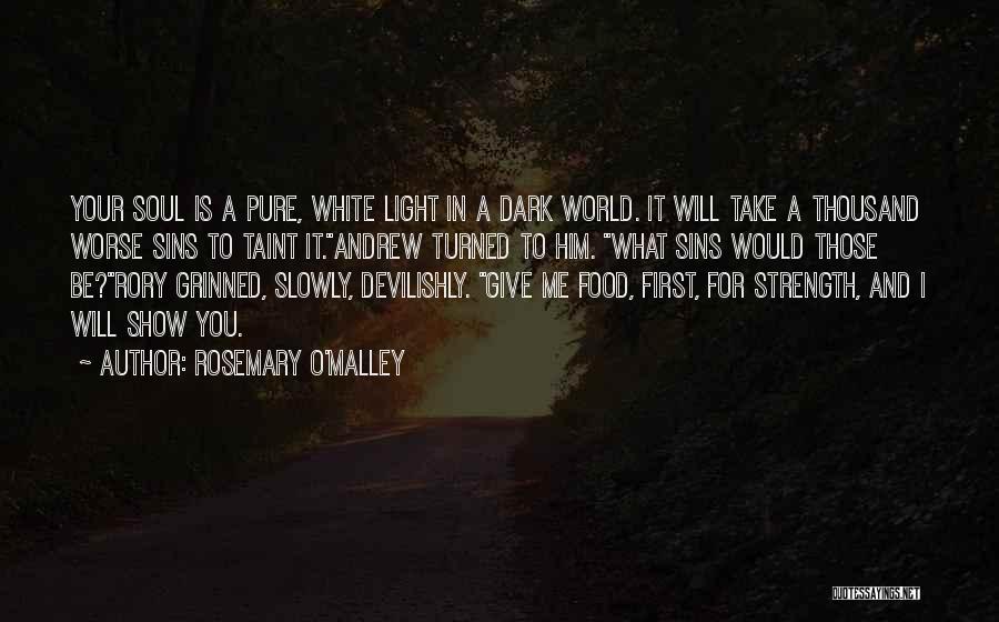 Rosemary O'Malley Quotes: Your Soul Is A Pure, White Light In A Dark World. It Will Take A Thousand Worse Sins To Taint