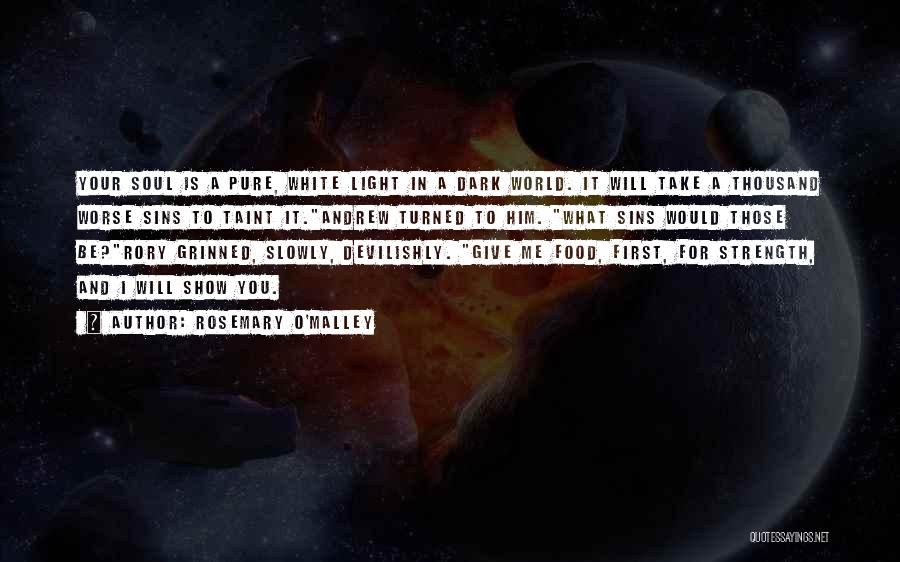 Rosemary O'Malley Quotes: Your Soul Is A Pure, White Light In A Dark World. It Will Take A Thousand Worse Sins To Taint