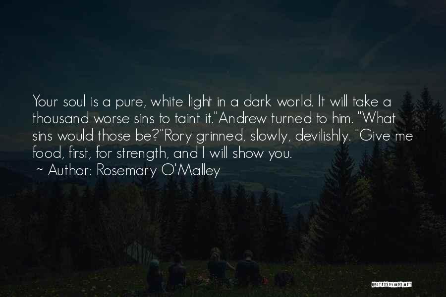 Rosemary O'Malley Quotes: Your Soul Is A Pure, White Light In A Dark World. It Will Take A Thousand Worse Sins To Taint