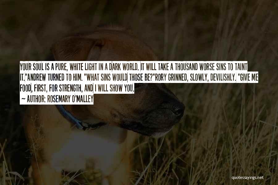 Rosemary O'Malley Quotes: Your Soul Is A Pure, White Light In A Dark World. It Will Take A Thousand Worse Sins To Taint